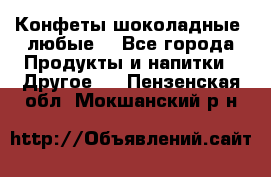 Конфеты шоколадные, любые. - Все города Продукты и напитки » Другое   . Пензенская обл.,Мокшанский р-н